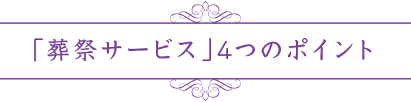 「葬祭サービス」4つのポイント 「葬祭サービス」4つのポイント